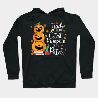 I Teach The Cutest Pumpkins In The Patch Halloween Teacher Hoodie